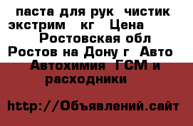 паста для рук “чистик экстрим“ 9кг › Цена ­ 1 700 - Ростовская обл., Ростов-на-Дону г. Авто » Автохимия, ГСМ и расходники   